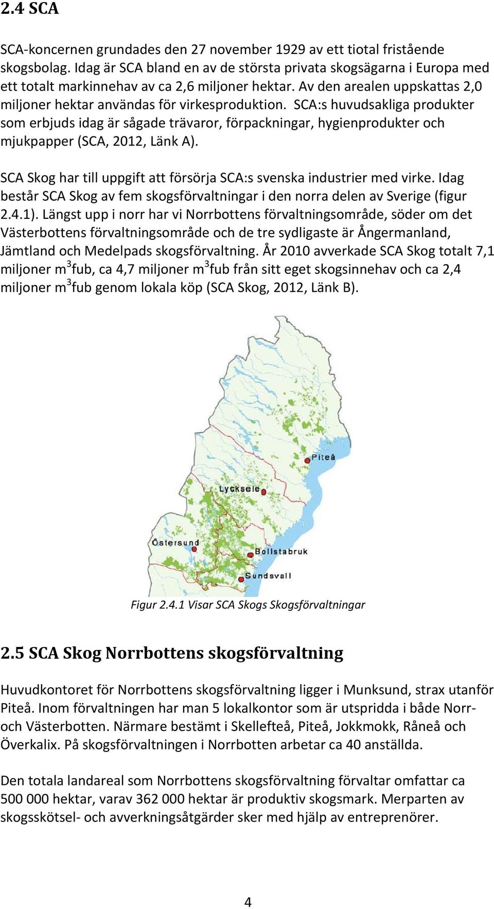 SCA:s huvudsakliga produkter som erbjuds idag är sågade trävaror, förpackningar, hygienprodukter och mjukpapper (SCA, 2012, Länk A).