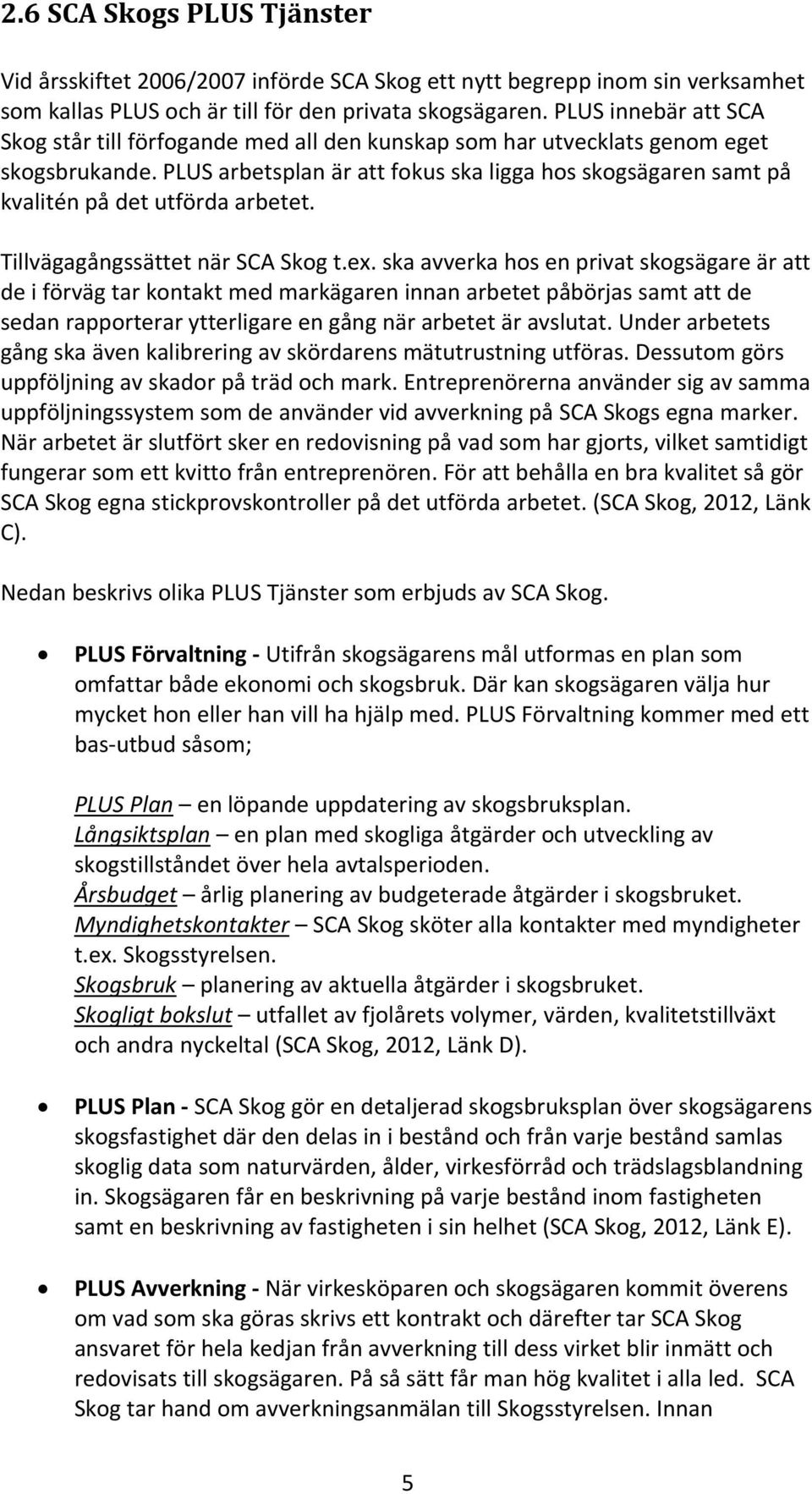 PLUS arbetsplan är att fokus ska ligga hos skogsägaren samt på kvalitén på det utförda arbetet. Tillvägagångssättet när SCA Skog t.ex.