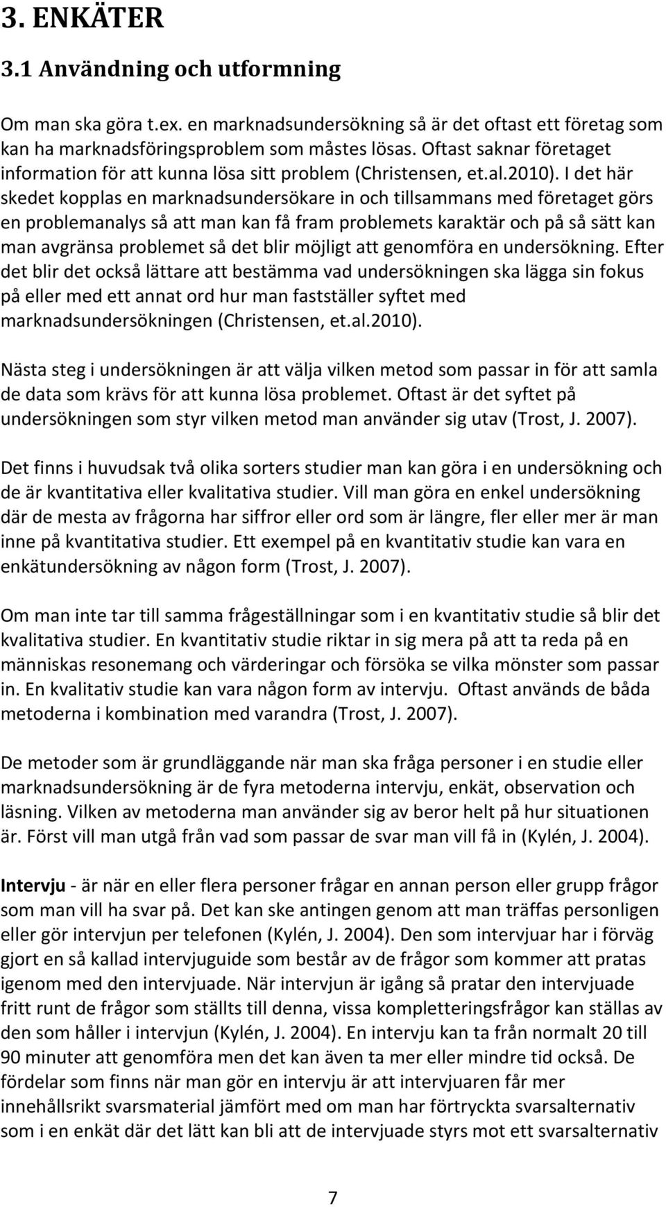 I det här skedet kopplas en marknadsundersökare in och tillsammans med företaget görs en problemanalys så att man kan få fram problemets karaktär och på så sätt kan man avgränsa problemet så det blir