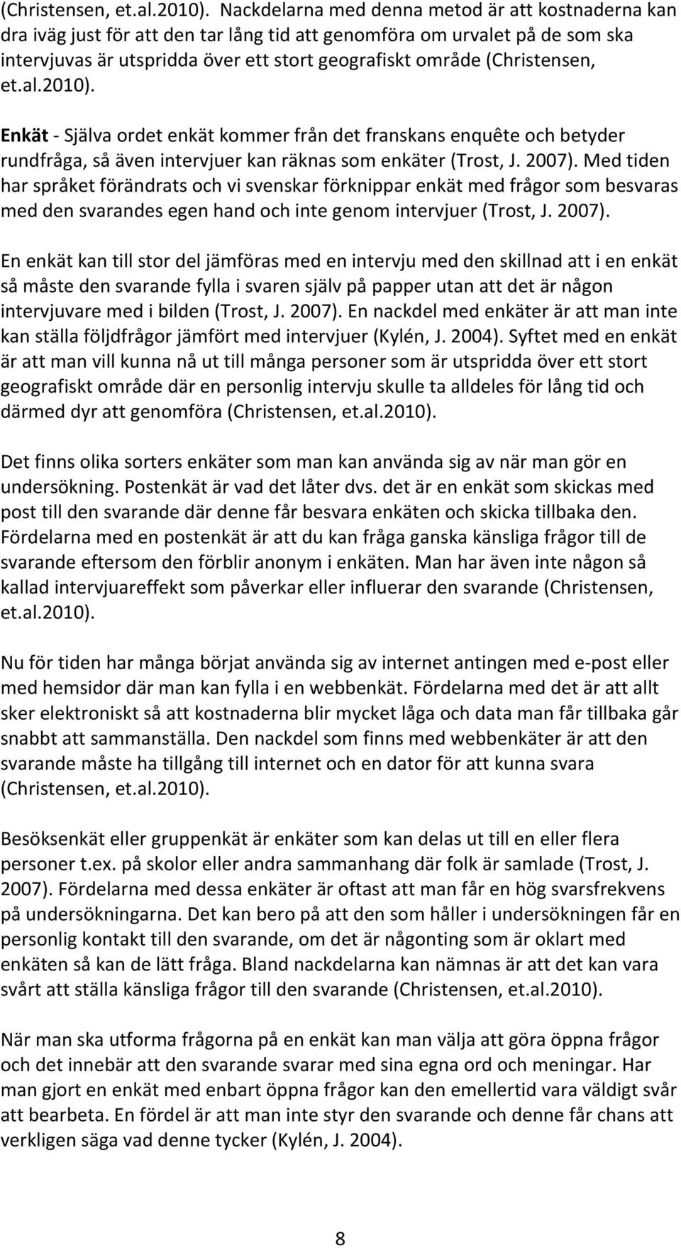 Själva ordet enkät kommer från det franskans enquête och betyder rundfråga, så även intervjuer kan räknas som enkäter (Trost, J. 2007).