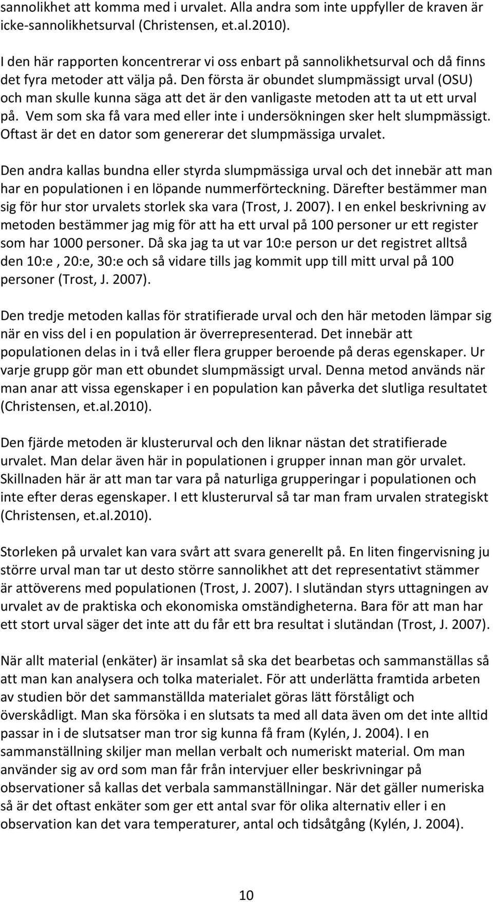 Den första är obundet slumpmässigt urval (OSU) och man skulle kunna säga att det är den vanligaste metoden att ta ut ett urval på.