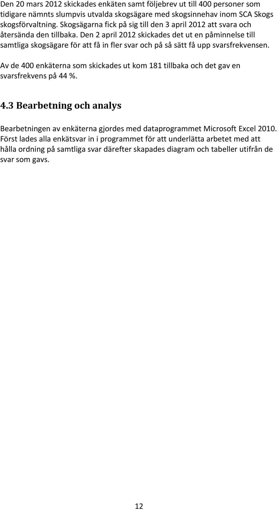 Den 2 april 2012 skickades det ut en påminnelse till samtliga skogsägare för att få in fler svar och på så sätt få upp svarsfrekvensen.