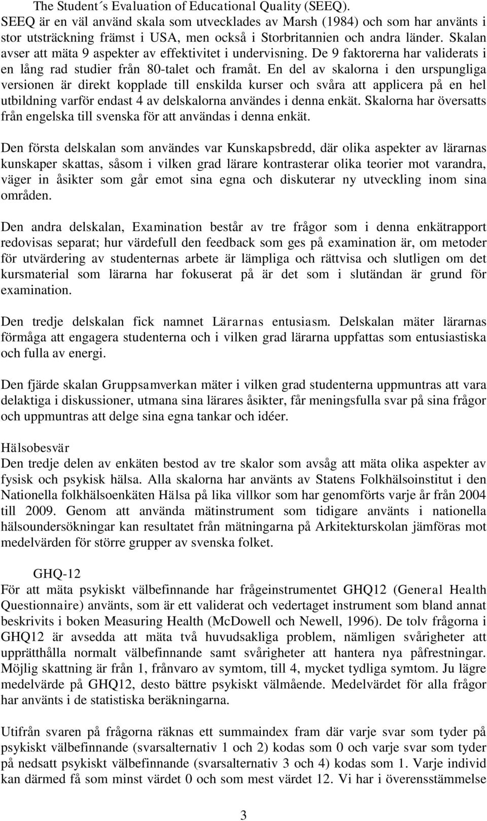 Skalan avser att mäta 9 aspekter av effektivitet i undervisning. De 9 faktorerna har validerats i en lång rad studier från 80-talet och framåt.