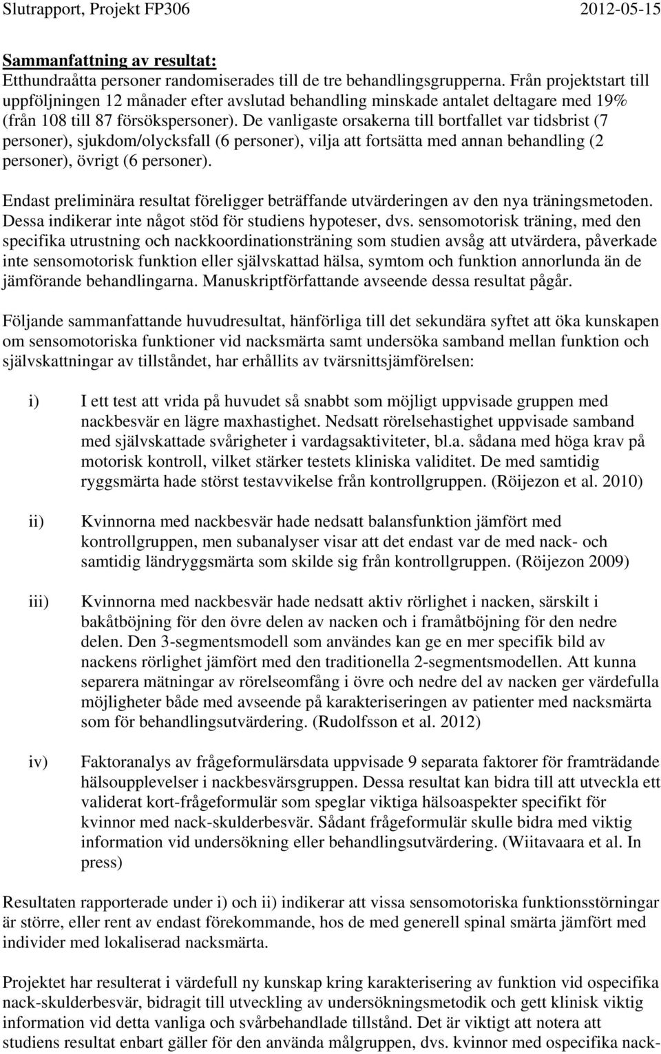 De vanligaste orsakerna till bortfallet var tidsbrist (7 personer), sjukdom/olycksfall (6 personer), vilja att fortsätta med annan behandling (2 personer), övrigt (6 personer).