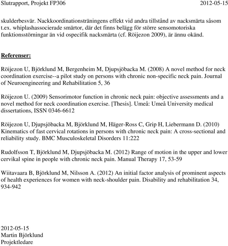 Referenser: Röijezon U, Björklund M, Bergenheim M, Djupsjöbacka M. (2008) A novel method for neck coordination exercise--a pilot study on persons with chronic non-specific neck pain.