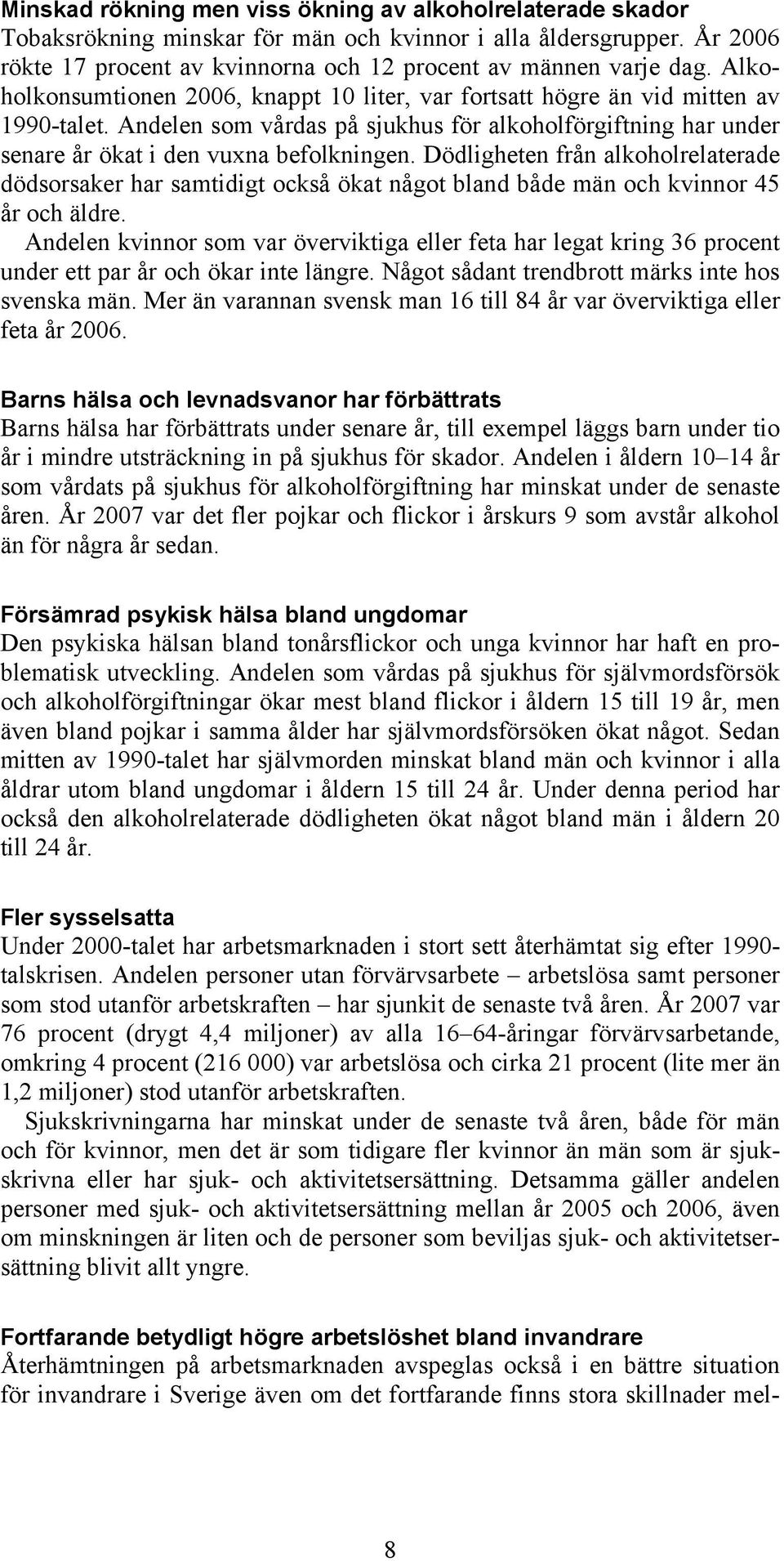 Dödligheten från alkoholrelaterade dödsorsaker har samtidigt också ökat något bland både män och kvinnor 45 år och äldre.