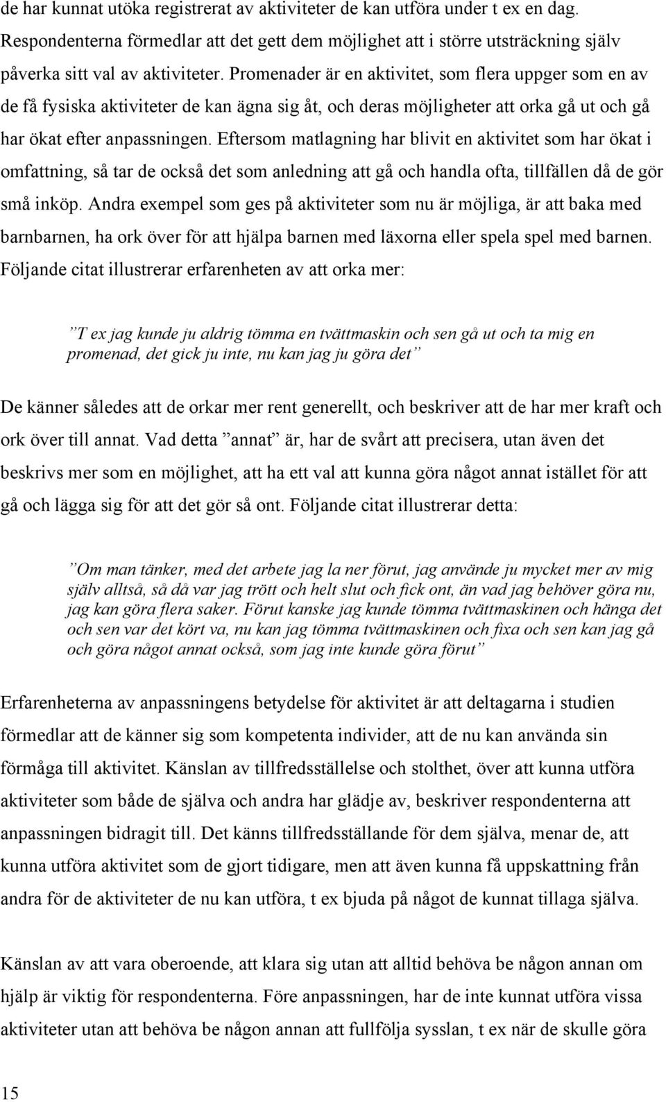 Eftersom matlagning har blivit en aktivitet som har ökat i omfattning, så tar de också det som anledning att gå och handla ofta, tillfällen då de gör små inköp.