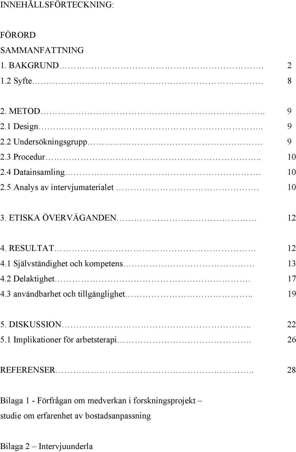 1 Självständighet och kompetens 13 4.2 Delaktighet. 17 4.3 användbarhet och tillgänglighet.. 19 5. DISKUSSION.. 22 5.