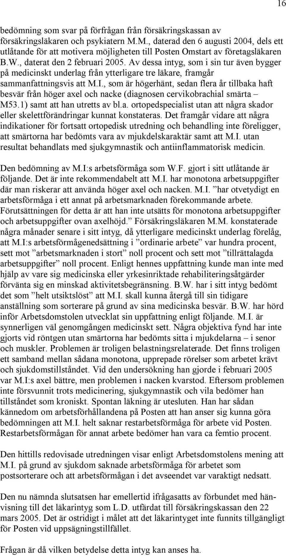 Av dessa intyg, som i sin tur även bygger på medicinskt underlag från ytterligare tre läkare, framgår sammanfattningsvis att M.I.