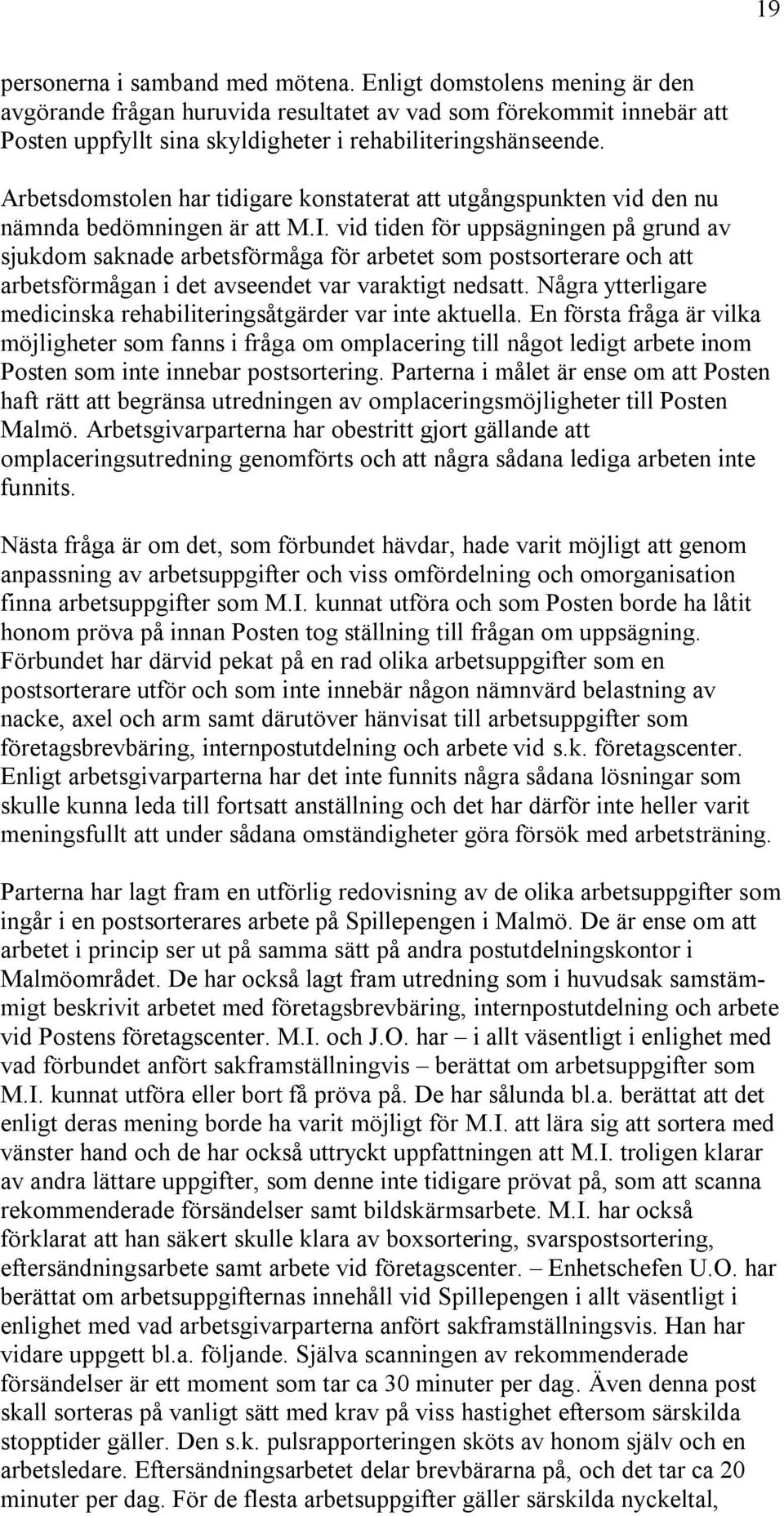 vid tiden för uppsägningen på grund av sjukdom saknade arbetsförmåga för arbetet som postsorterare och att arbetsförmågan i det avseendet var varaktigt nedsatt.