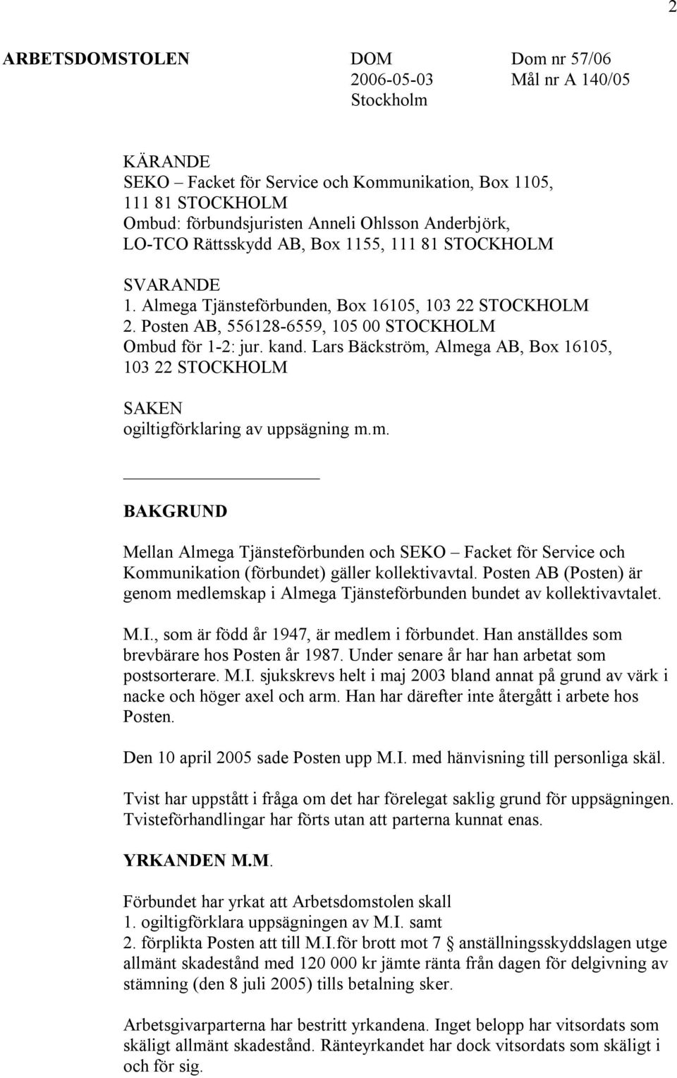 Lars Bäckström, Almega AB, Box 16105, 103 22 STOCKHOLM SAKEN ogiltigförklaring av uppsägning m.m. BAKGRUND Mellan Almega Tjänsteförbunden och SEKO Facket för Service och Kommunikation (förbundet) gäller kollektivavtal.