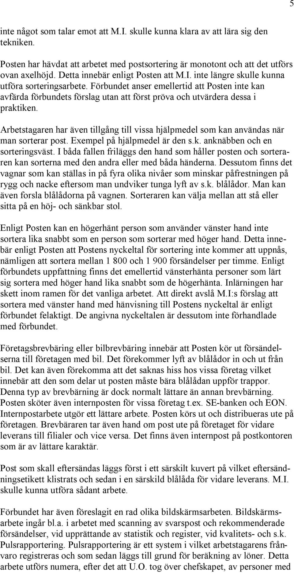 Förbundet anser emellertid att Posten inte kan avfärda förbundets förslag utan att först pröva och utvärdera dessa i praktiken.