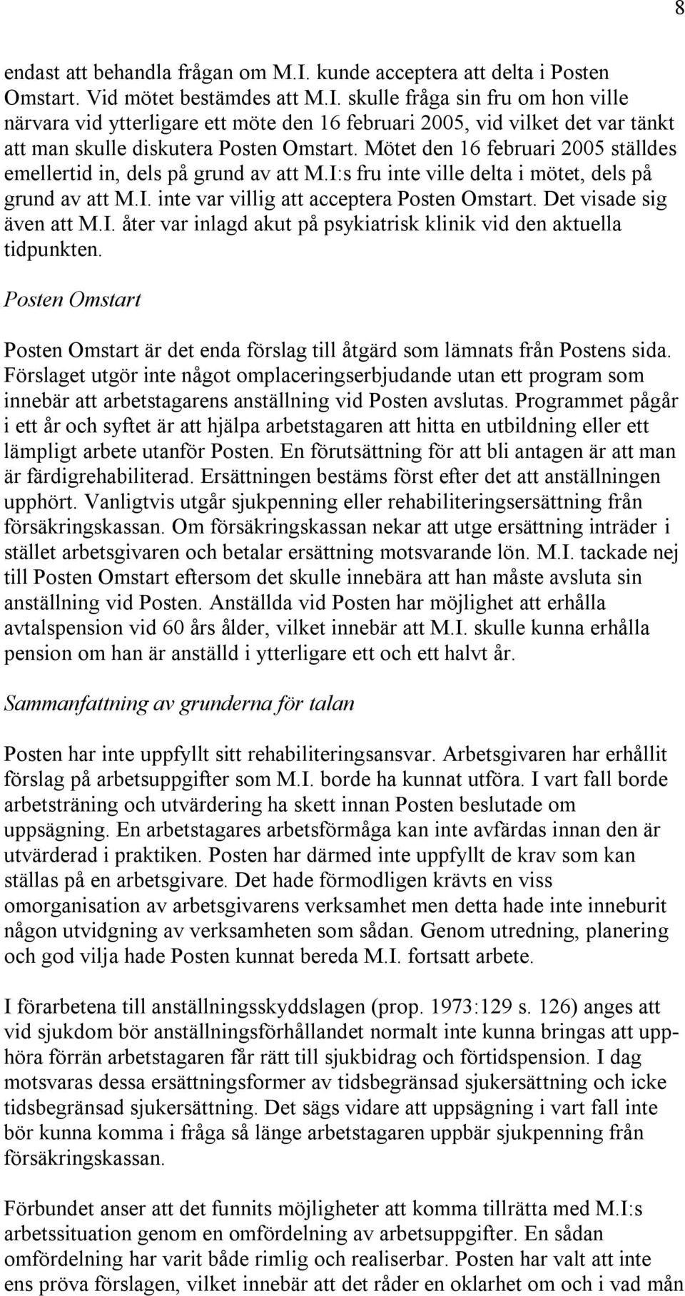 Det visade sig även att M.I. åter var inlagd akut på psykiatrisk klinik vid den aktuella tidpunkten. Posten Omstart Posten Omstart är det enda förslag till åtgärd som lämnats från Postens sida.