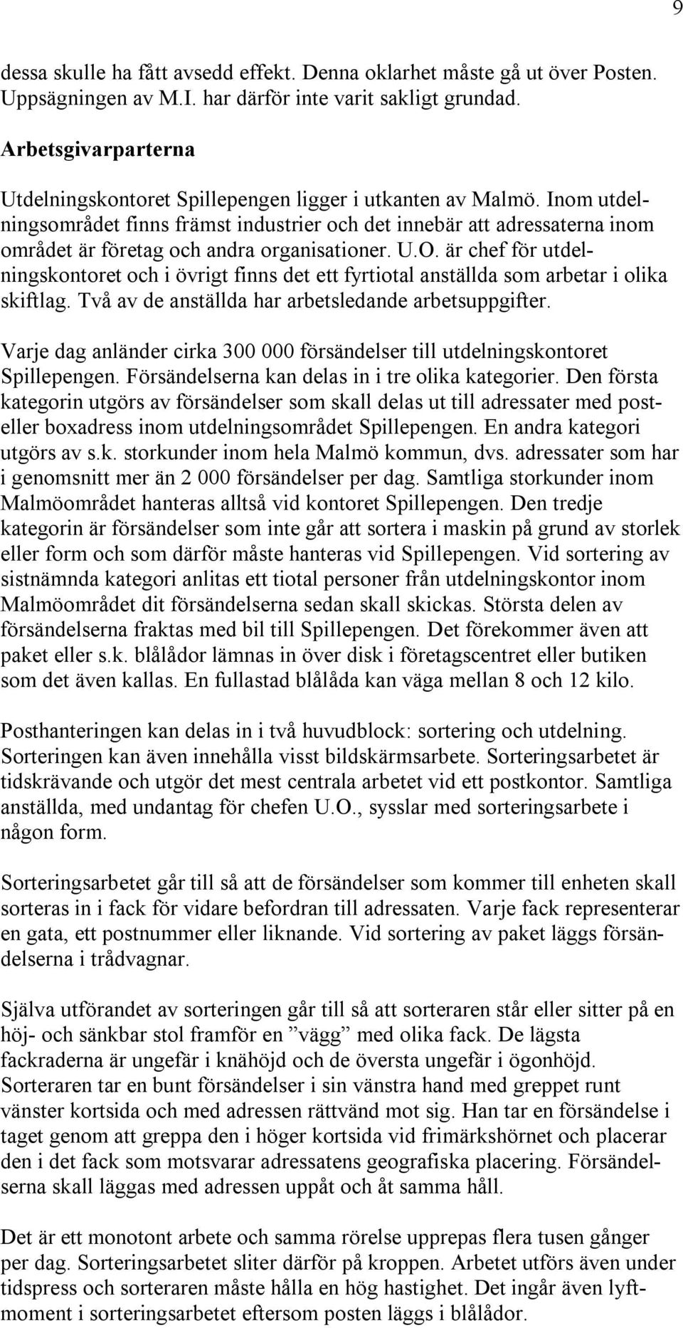 Inom utdelningsområdet finns främst industrier och det innebär att adressaterna inom området är företag och andra organisationer. U.O.