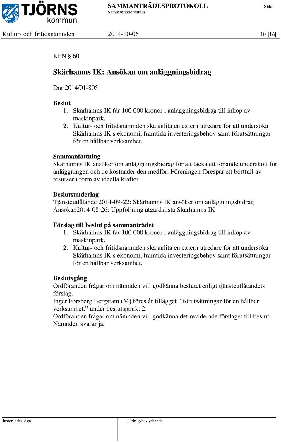 14/01-805 1. Skärhamns IK får 100 000 kronor i anläggningsbidrag till inköp av maskinpark. 2.