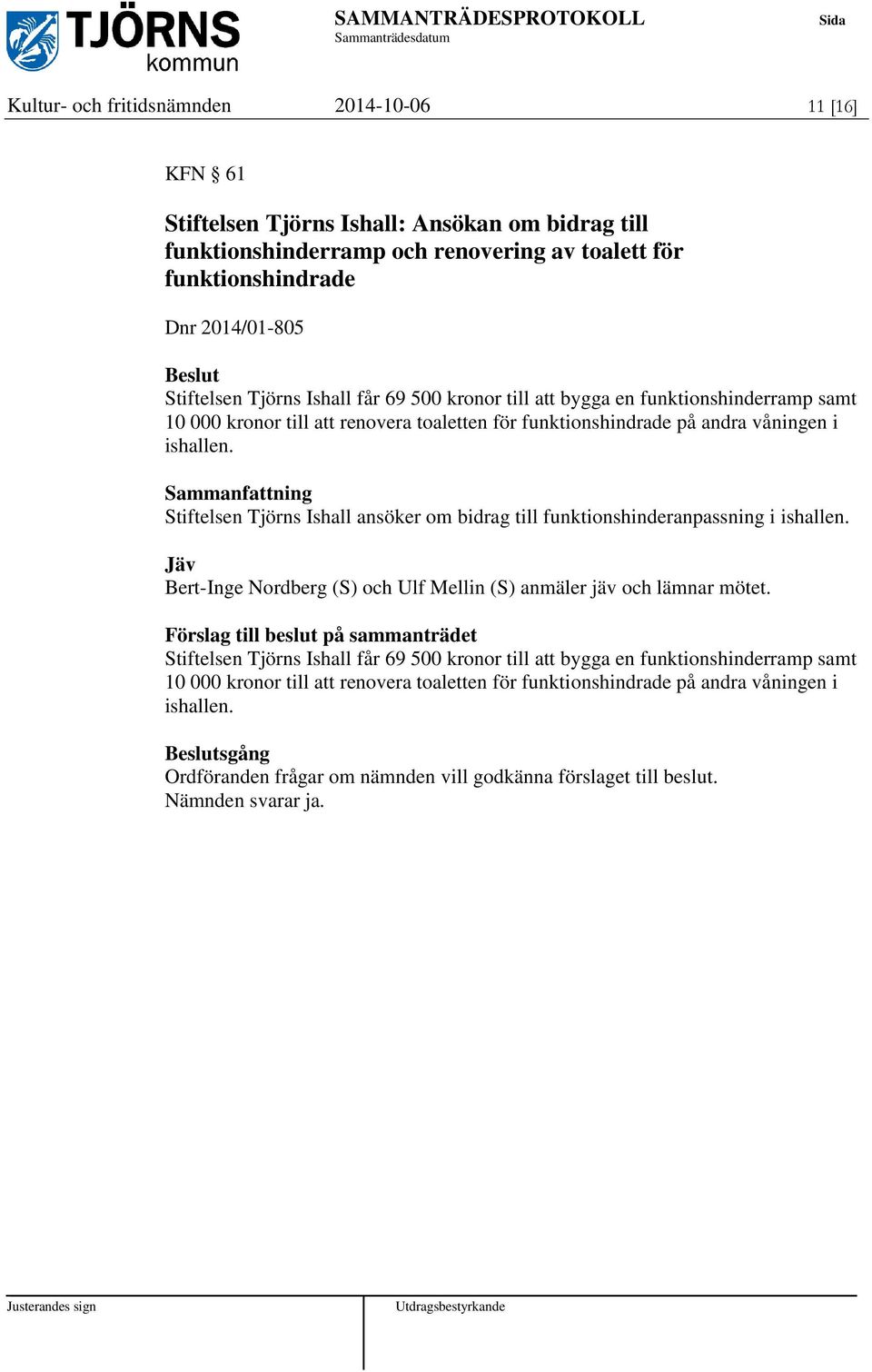 Stiftelsen Tjörns Ishall ansöker om bidrag till funktionshinderanpassning i ishallen. Jäv Bert-Inge Nordberg (S) och Ulf Mellin (S) anmäler jäv och lämnar mötet.