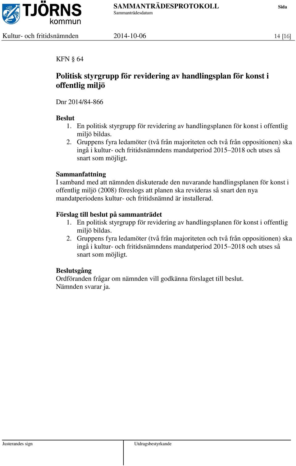 Gruppens fyra ledamöter (två från majoriteten och två från oppositionen) ska ingå i kultur- och fritidsnämndens mandatperiod 2015 2018 och utses så snart som möjligt.