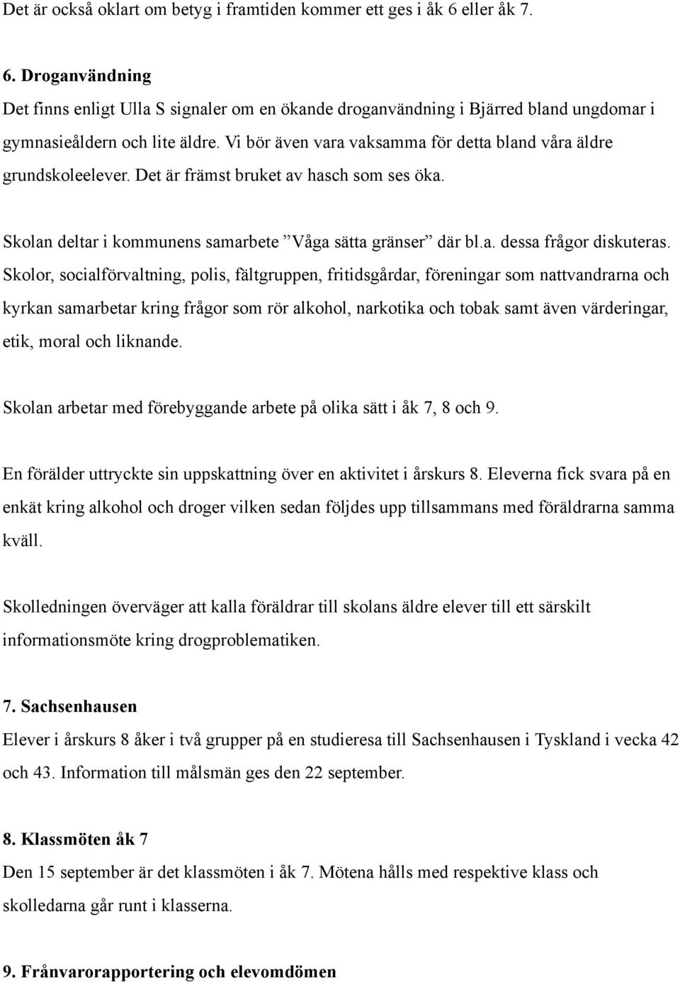 Skolor, socialförvaltning, polis, fältgruppen, fritidsgårdar, föreningar som nattvandrarna och kyrkan samarbetar kring frågor som rör alkohol, narkotika och tobak samt även värderingar, etik, moral