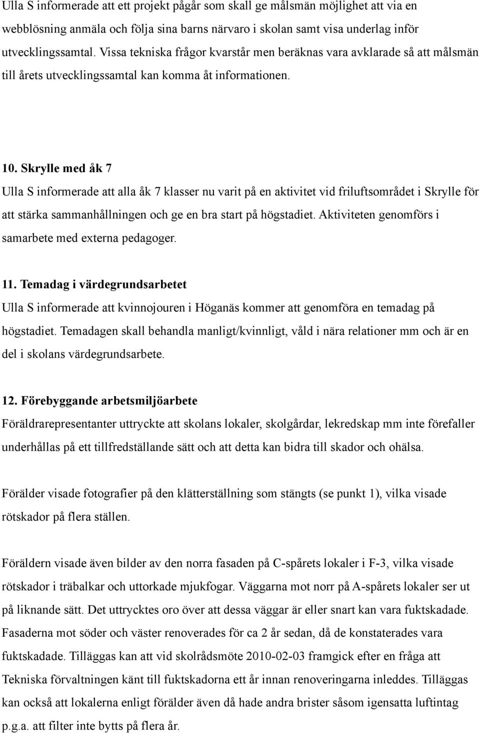 Skrylle med åk 7 Ulla S informerade att alla åk 7 klasser nu varit på en aktivitet vid friluftsområdet i Skrylle för att stärka sammanhållningen och ge en bra start på högstadiet.