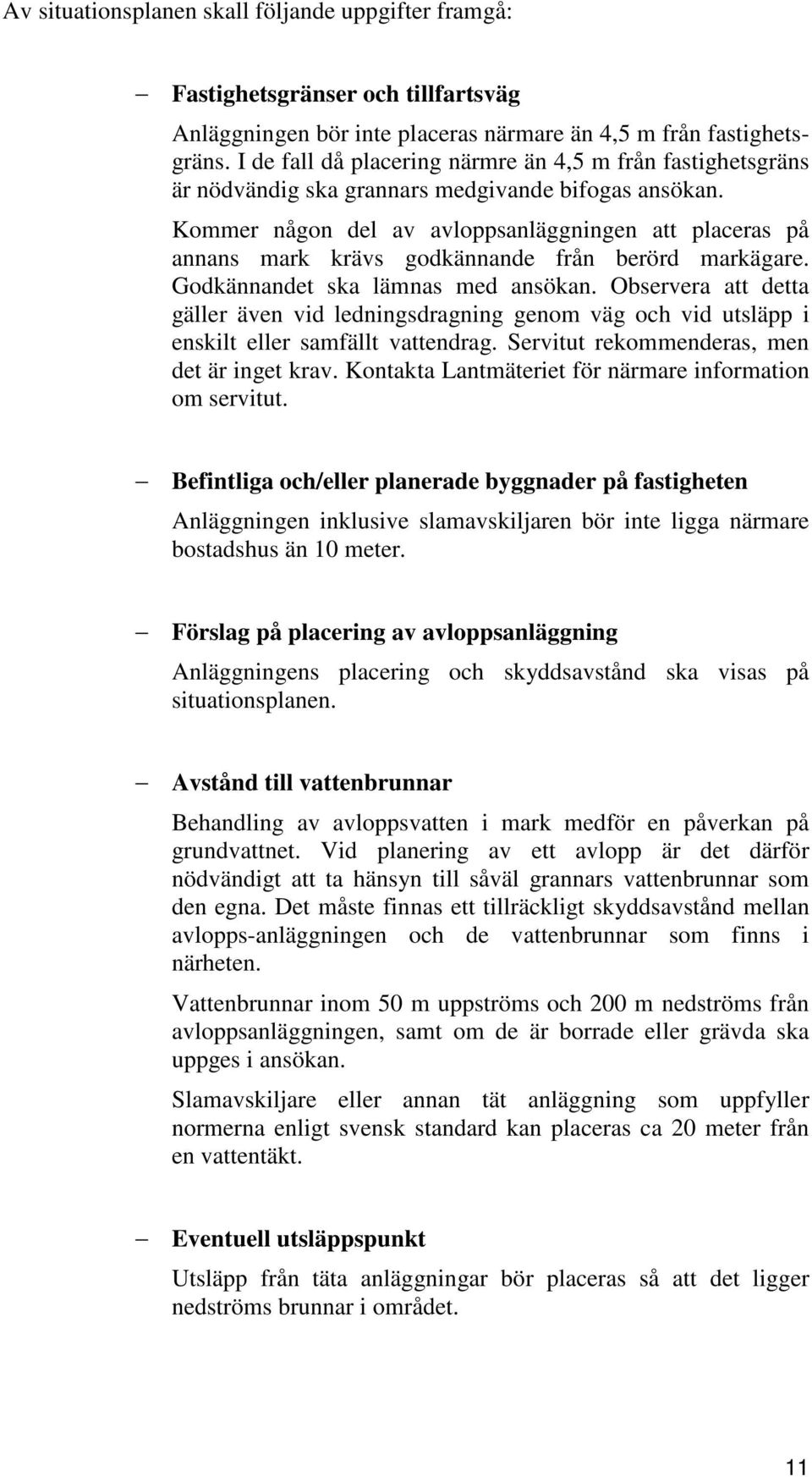 Kommer någon del av avloppsanläggningen att placeras på annans mark krävs godkännande från berörd markägare. Godkännandet ska lämnas med ansökan.