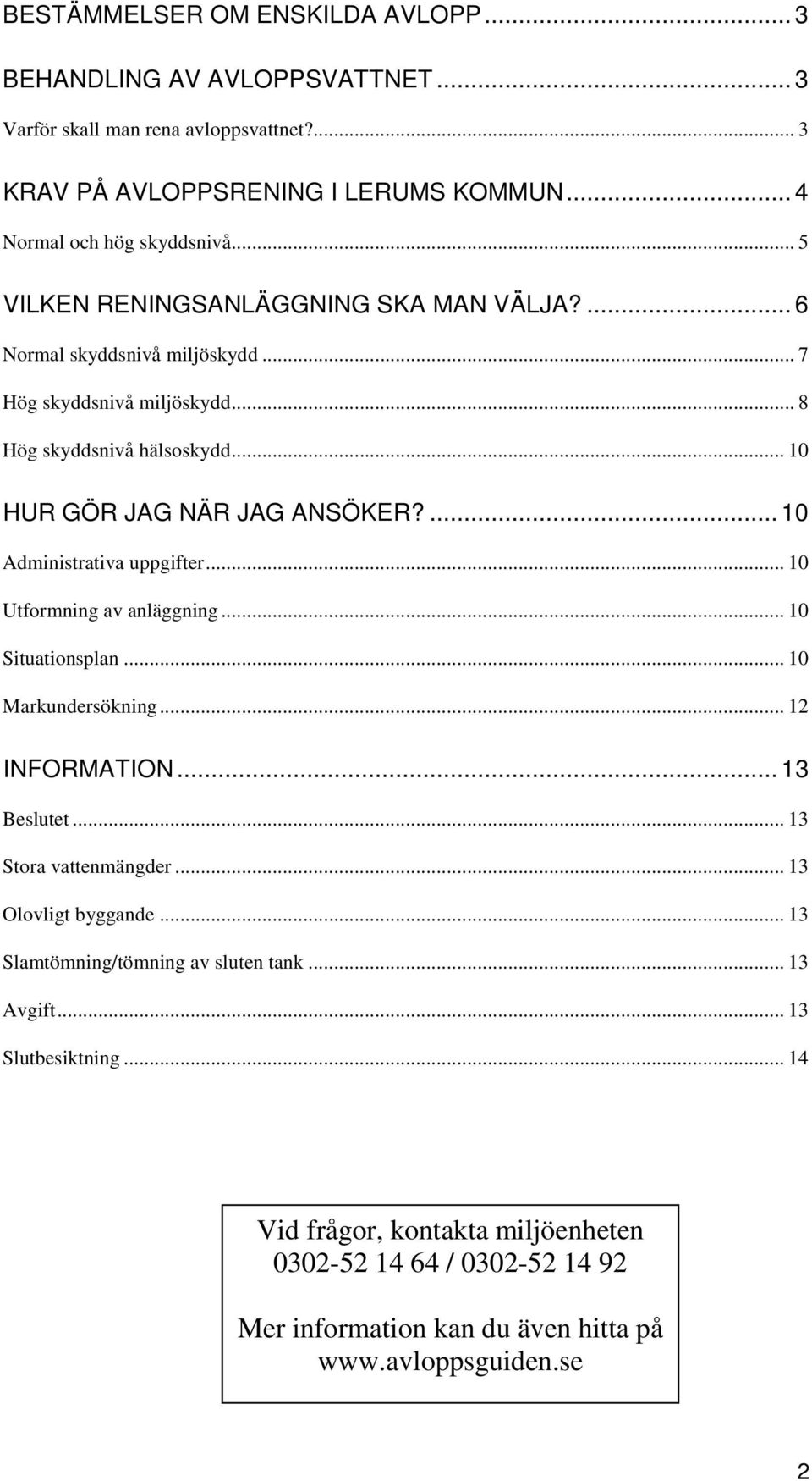 ... 10 Administrativa uppgifter... 10 Utformning av anläggning... 10 Situationsplan... 10 Markundersökning... 12 INFORMATION... 13 Beslutet... 13 Stora vattenmängder... 13 Olovligt byggande.