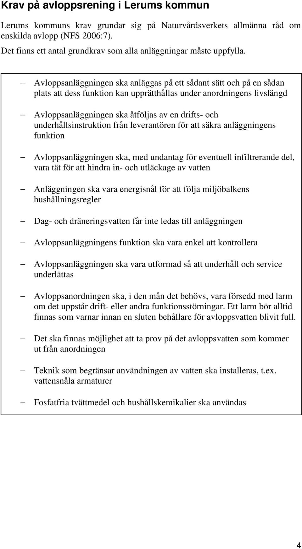 Avloppsanläggningen ska anläggas på ett sådant sätt och på en sådan plats att dess funktion kan upprätthållas under anordningens livslängd Avloppsanläggningen ska åtföljas av en drifts- och