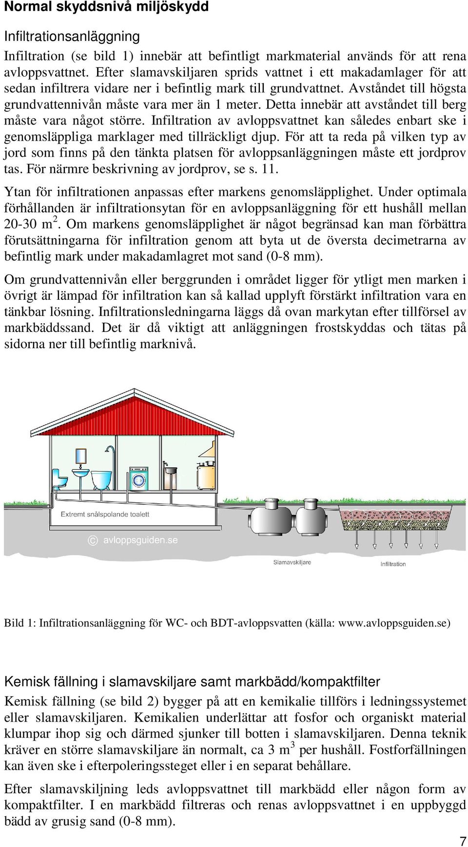 Detta innebär att avståndet till berg måste vara något större. Infiltration av avloppsvattnet kan således enbart ske i genomsläppliga marklager med tillräckligt djup.