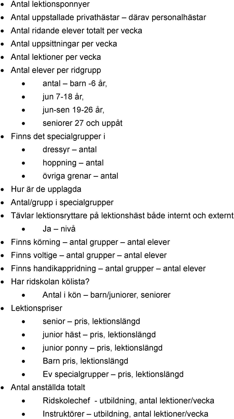 lektionsryttare på lektionshäst både internt och externt Ja nivå Finns körning antal grupper antal elever Finns voltige antal grupper antal elever Finns handikappridning antal grupper antal elever