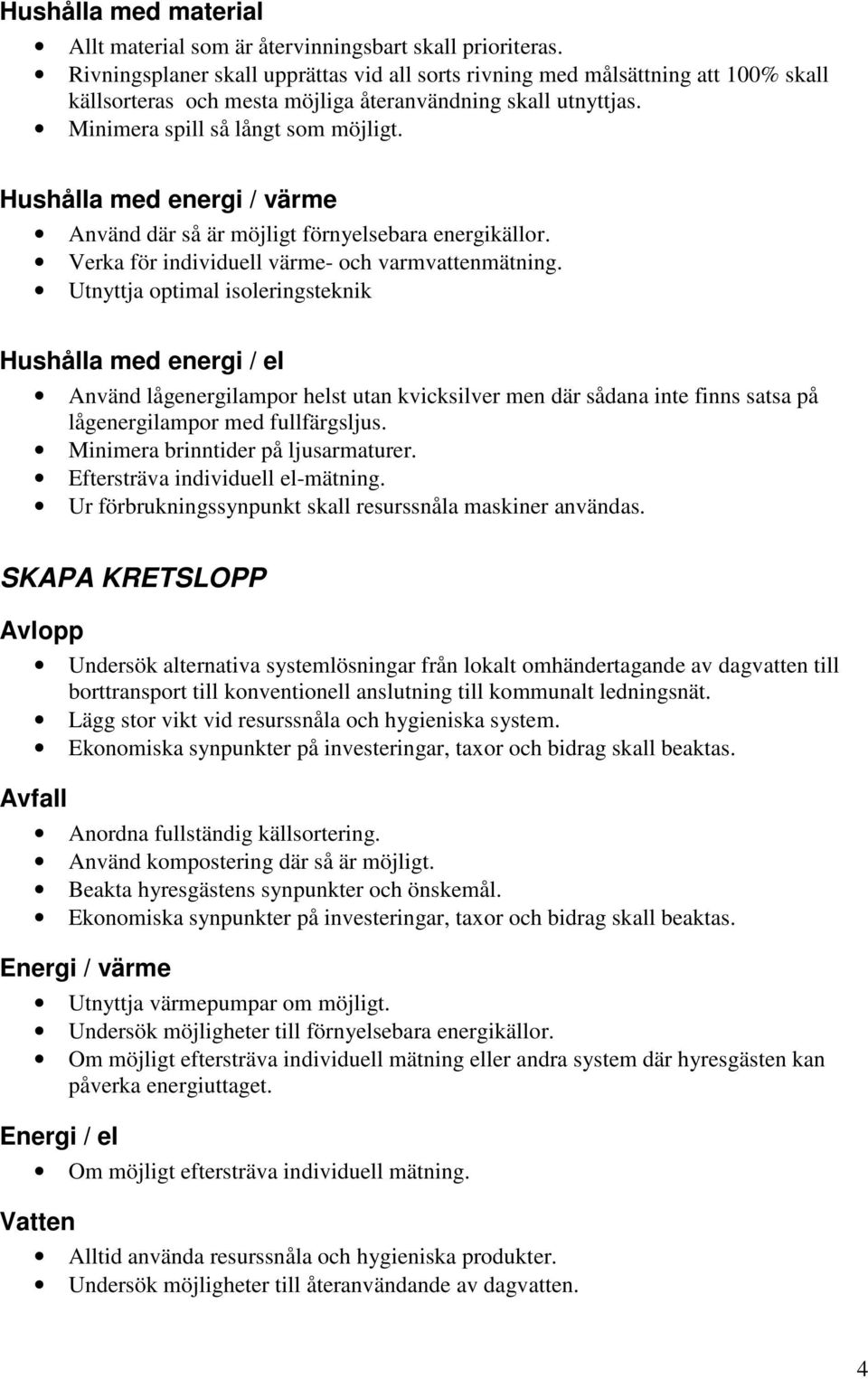 Hushålla med energi / värme Använd där så är möjligt förnyelsebara energikällor. Verka för individuell värme- och varmvattenmätning.