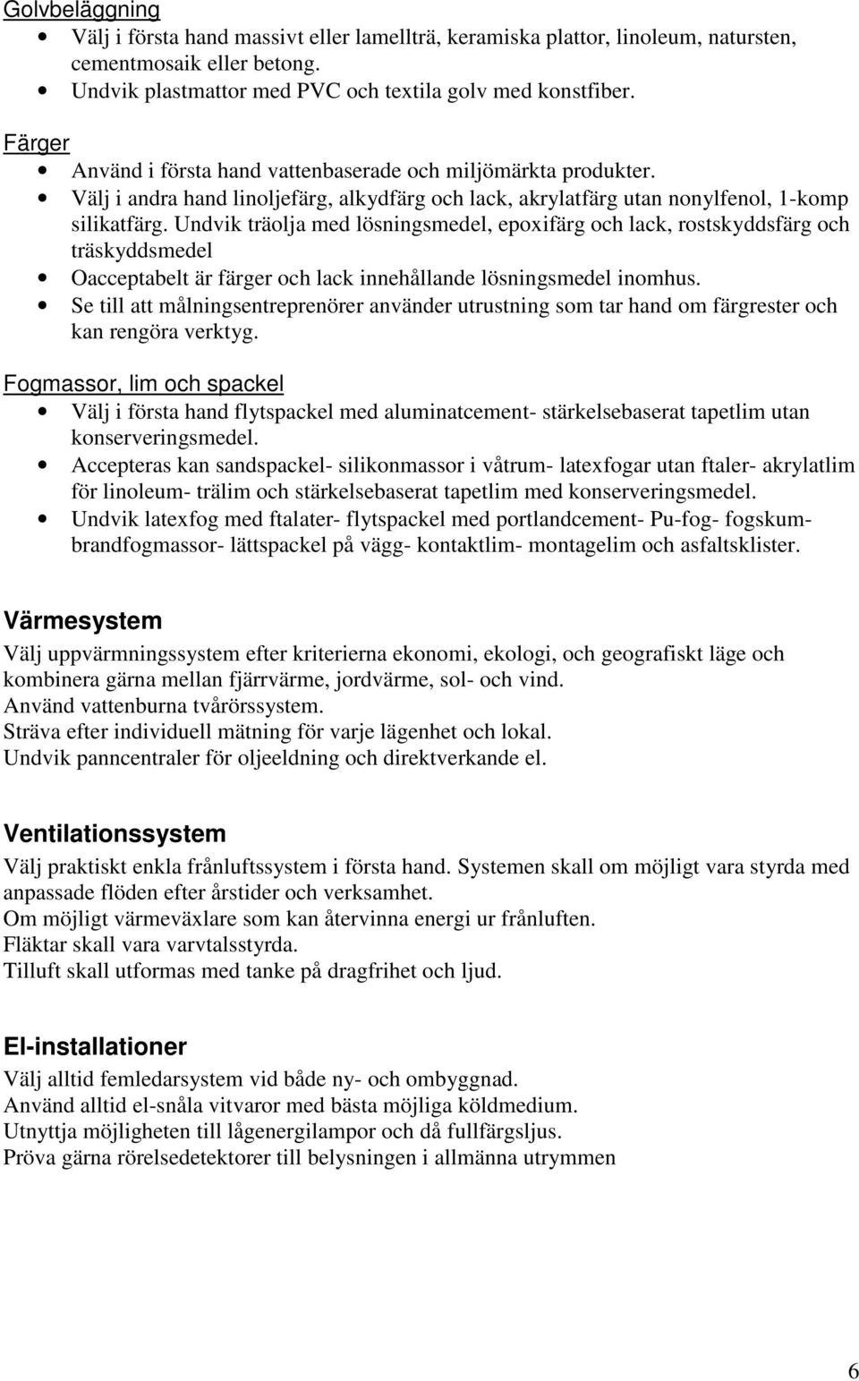 Undvik träolja med lösningsmedel, epoxifärg och lack, rostskyddsfärg och träskyddsmedel Oacceptabelt är färger och lack innehållande lösningsmedel inomhus.