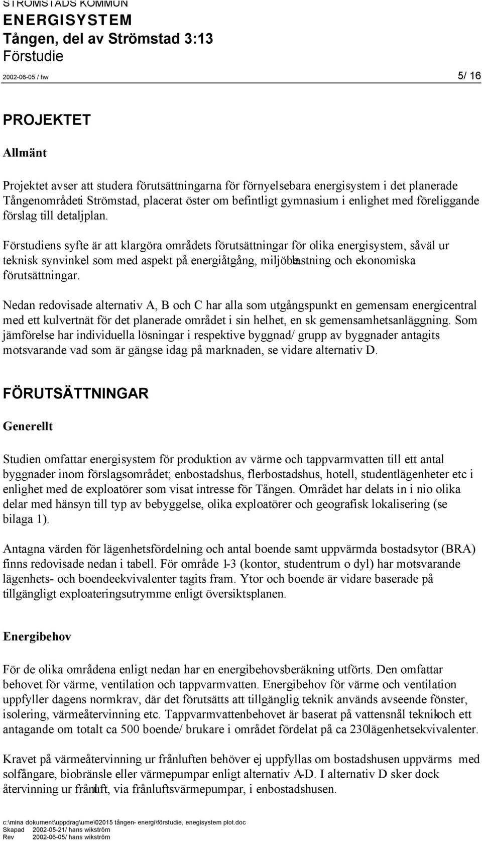 ns syfte är att klargöra områdets förutsättningar för olika energisystem, såväl ur teknisk synvinkel som med aspekt på energiåtgång, miljöbelastning och ekonomiska förutsättningar.