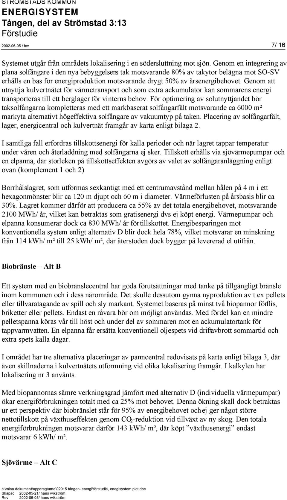 Genom att utnyttja kulvertnätet för värmetransport och som extra ackumulator kan sommarens energi transporteras till ett berglager för vinterns behov.