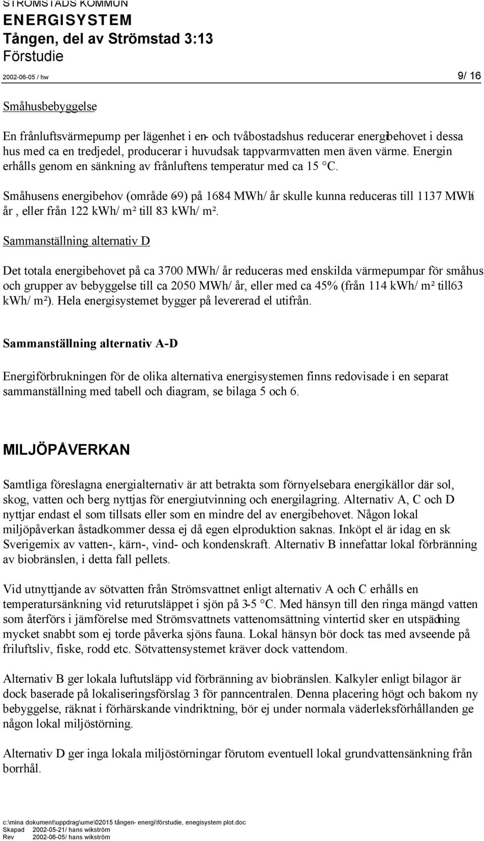 Småhusens energibehov (område 6-9) på 1684 MWh/ år skulle kunna reduceras till 1137 MWh/ år, eller från 122 kwh/ m² till 83 kwh/ m².