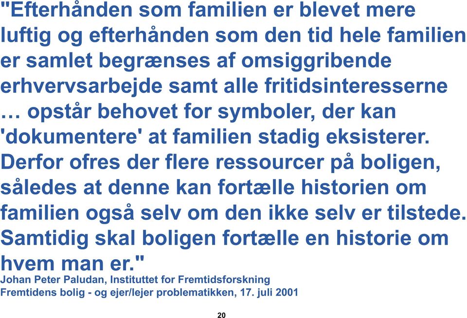 Derfor ofres der flere ressourcer på boligen, således at denne kan fortælle historien om familien også selv om den ikke selv er tilstede.