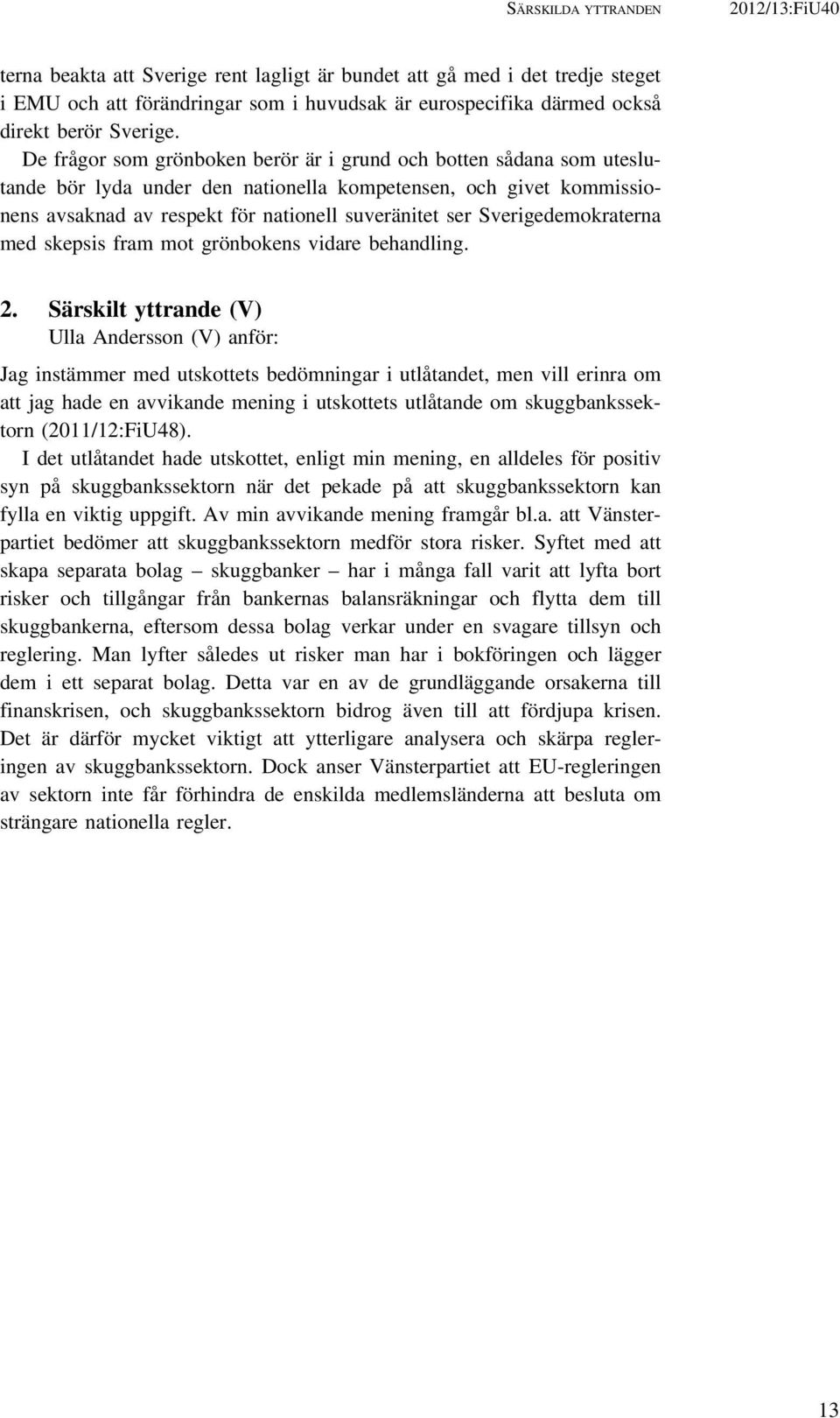 De frågor som grönboken berör är i grund och botten sådana som uteslutande bör lyda under den nationella kompetensen, och givet kommissionens avsaknad av respekt för nationell suveränitet ser