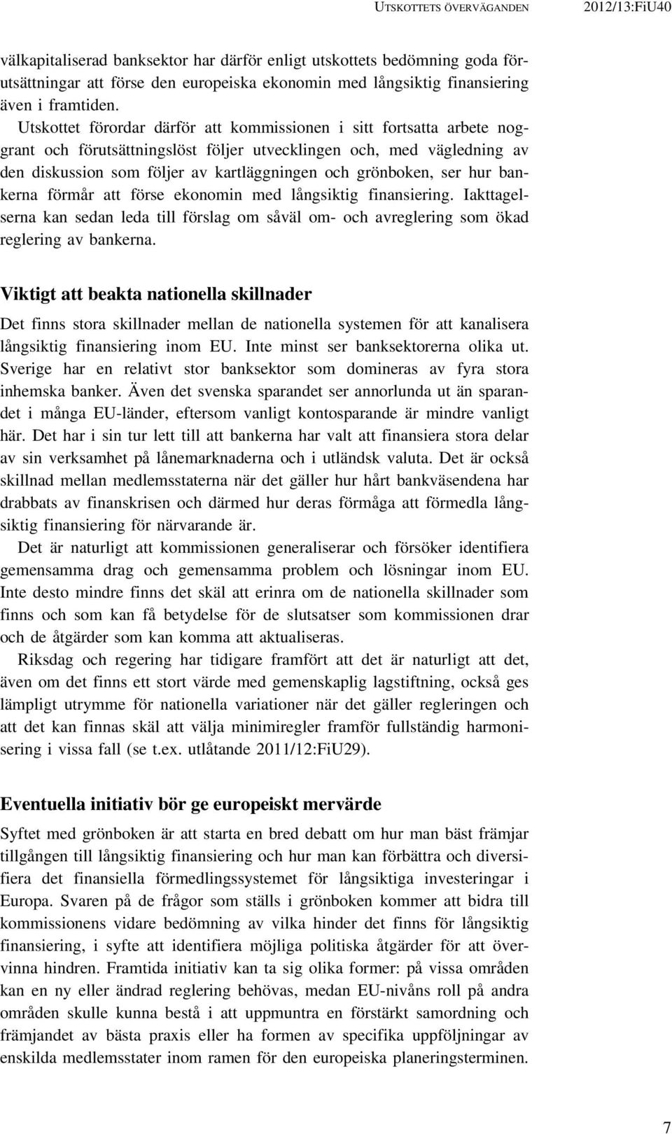 Utskottet förordar därför att kommissionen i sitt fortsatta arbete noggrant och förutsättningslöst följer utvecklingen och, med vägledning av den diskussion som följer av kartläggningen och