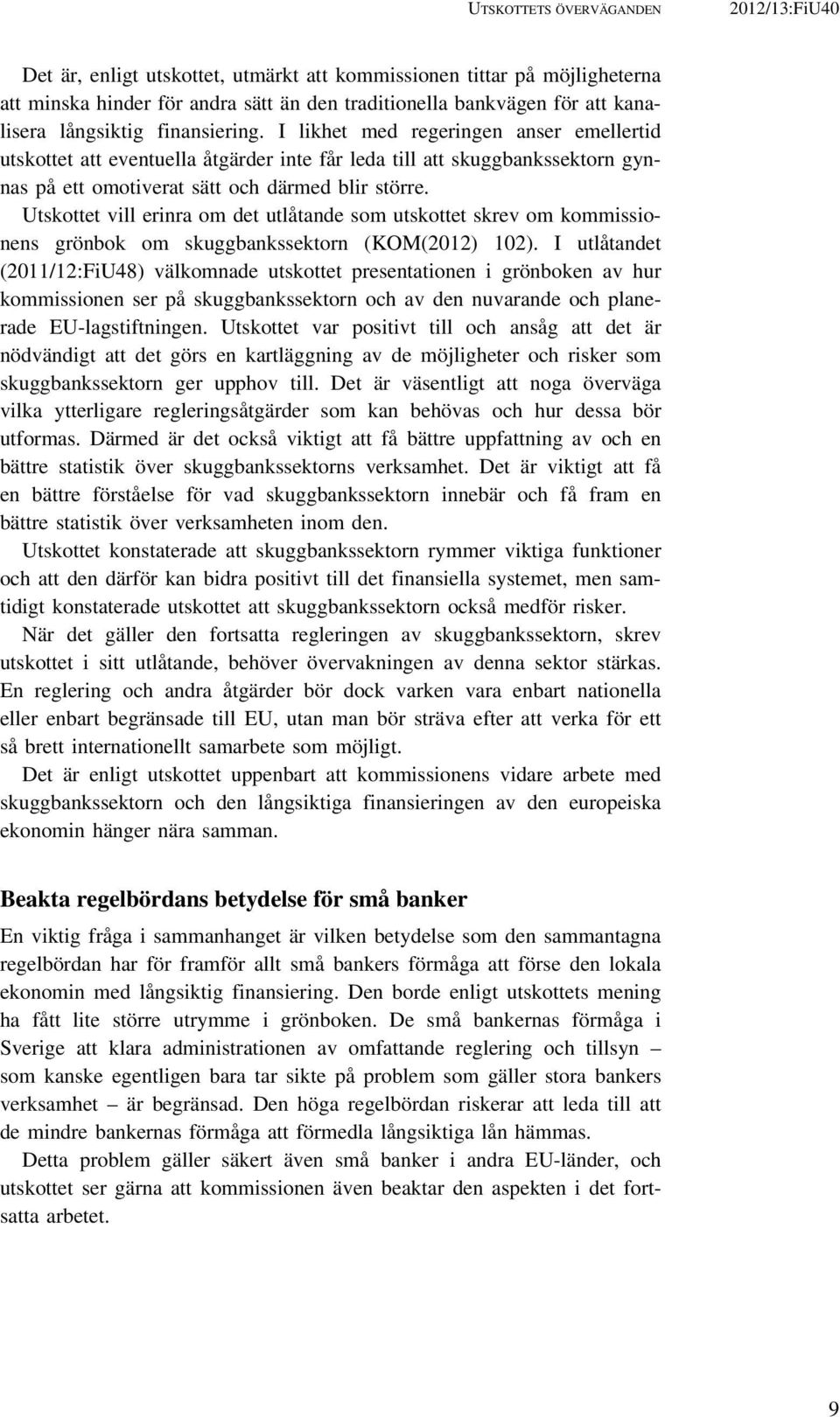 Utskottet vill erinra om det utlåtande som utskottet skrev om kommissionens grönbok om skuggbankssektorn (KOM(2012) 102).