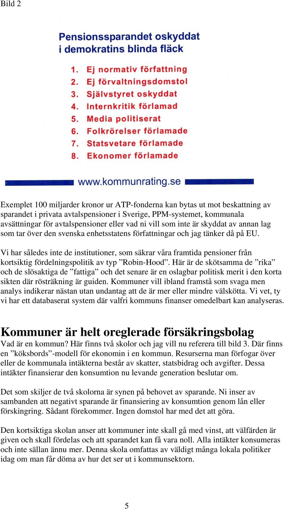 Vi har således inte de institutioner, som säkrar våra framtida pensioner från kortsiktig fördelningspolitik av typ Robin-Hood.