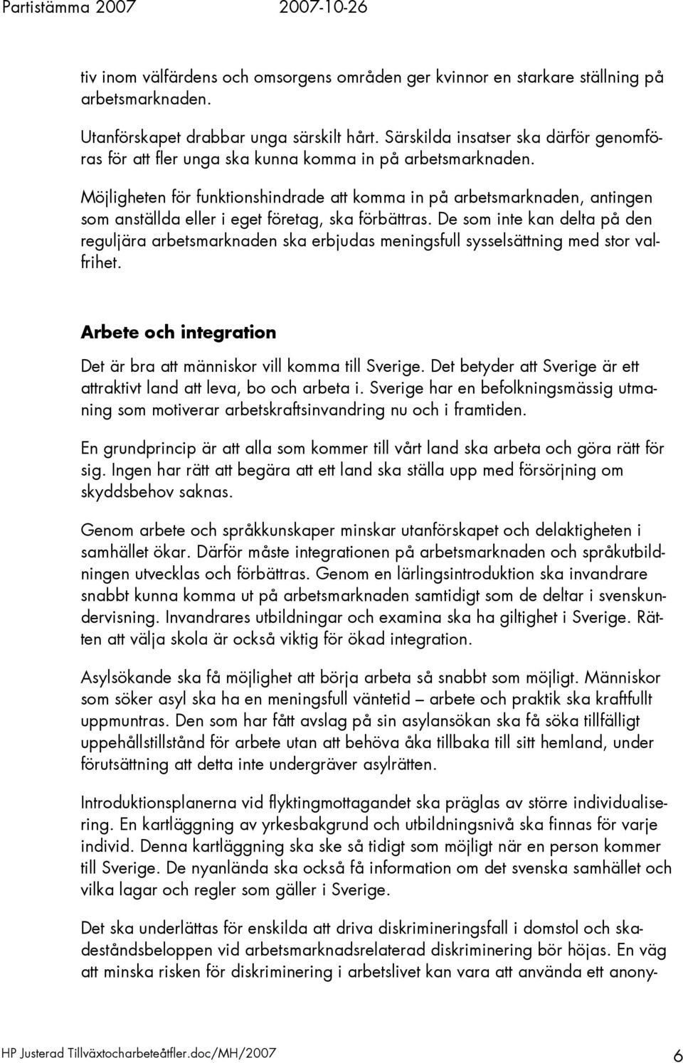 Möjligheten för funktionshindrade att komma in på arbetsmarknaden, antingen som anställda eller i eget företag, ska förbättras.