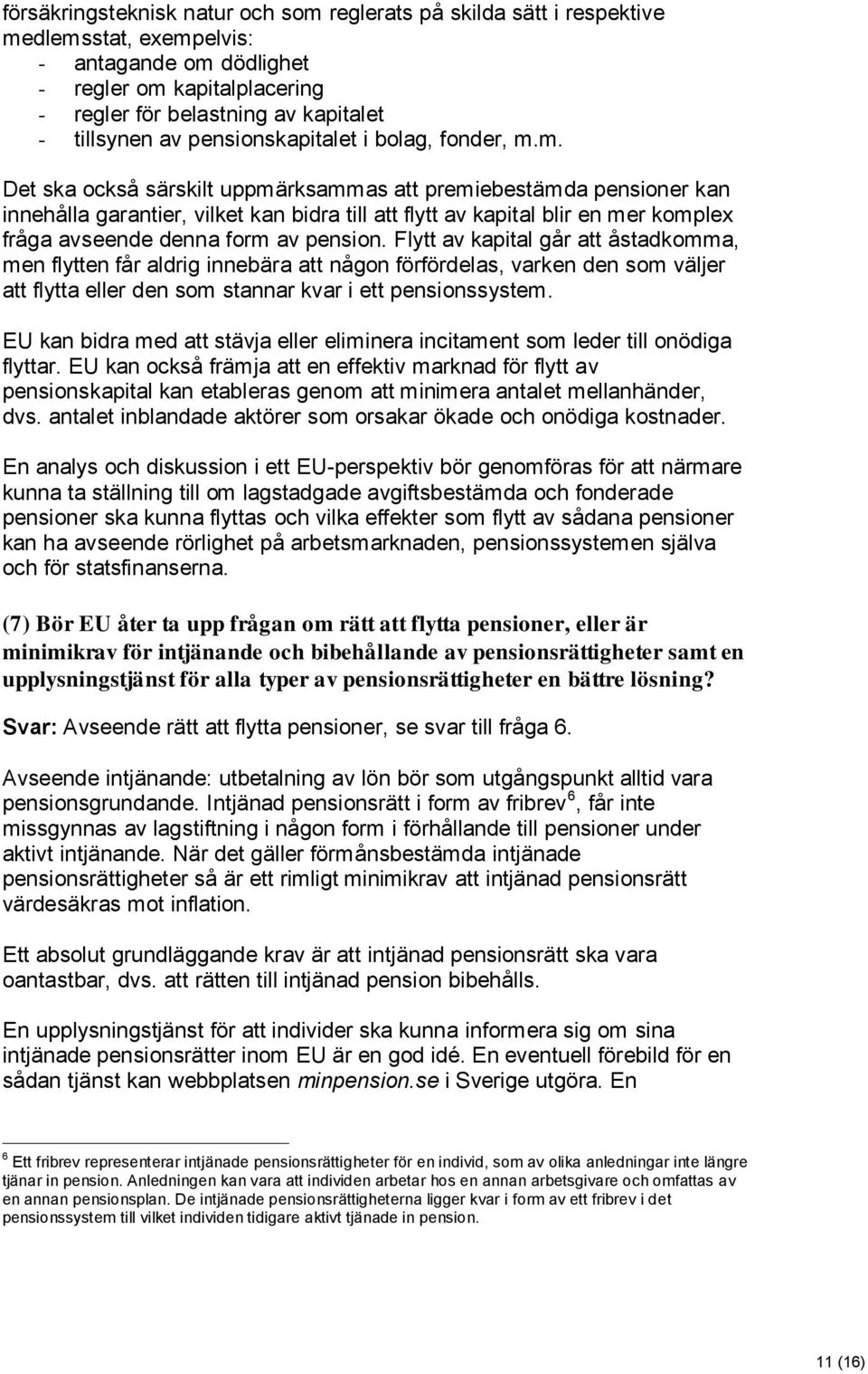 m. Det ska också särskilt uppmärksammas att premiebestämda pensioner kan innehålla garantier, vilket kan bidra till att flytt av kapital blir en mer komplex fråga avseende denna form av pension.