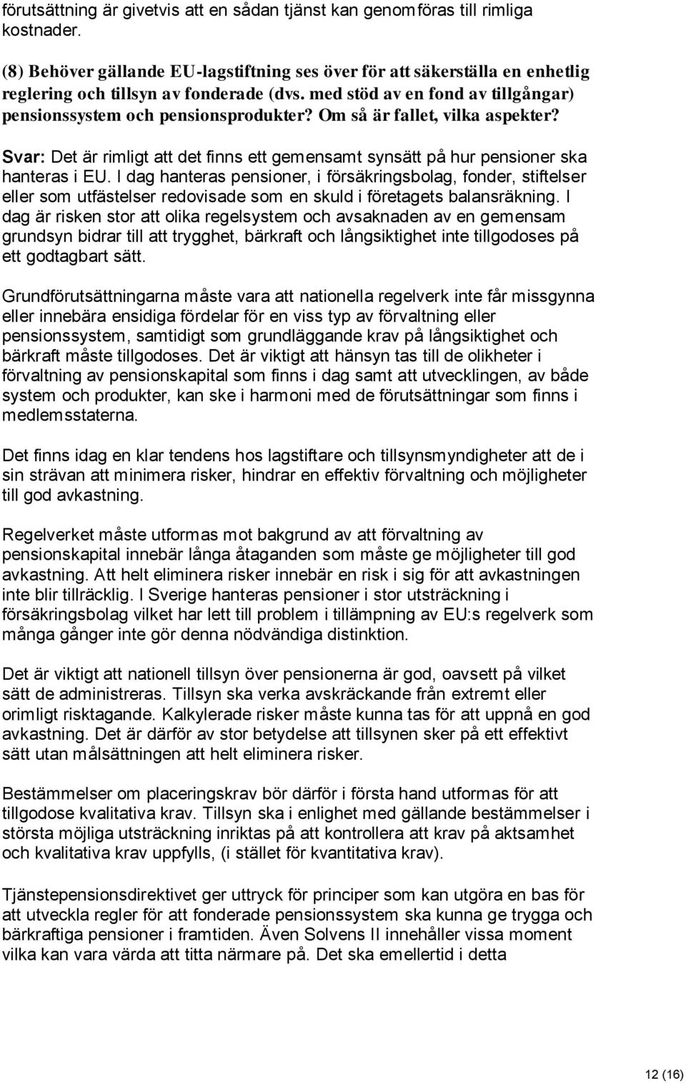 Om så är fallet, vilka aspekter? Svar: Det är rimligt att det finns ett gemensamt synsätt på hur pensioner ska hanteras i EU.