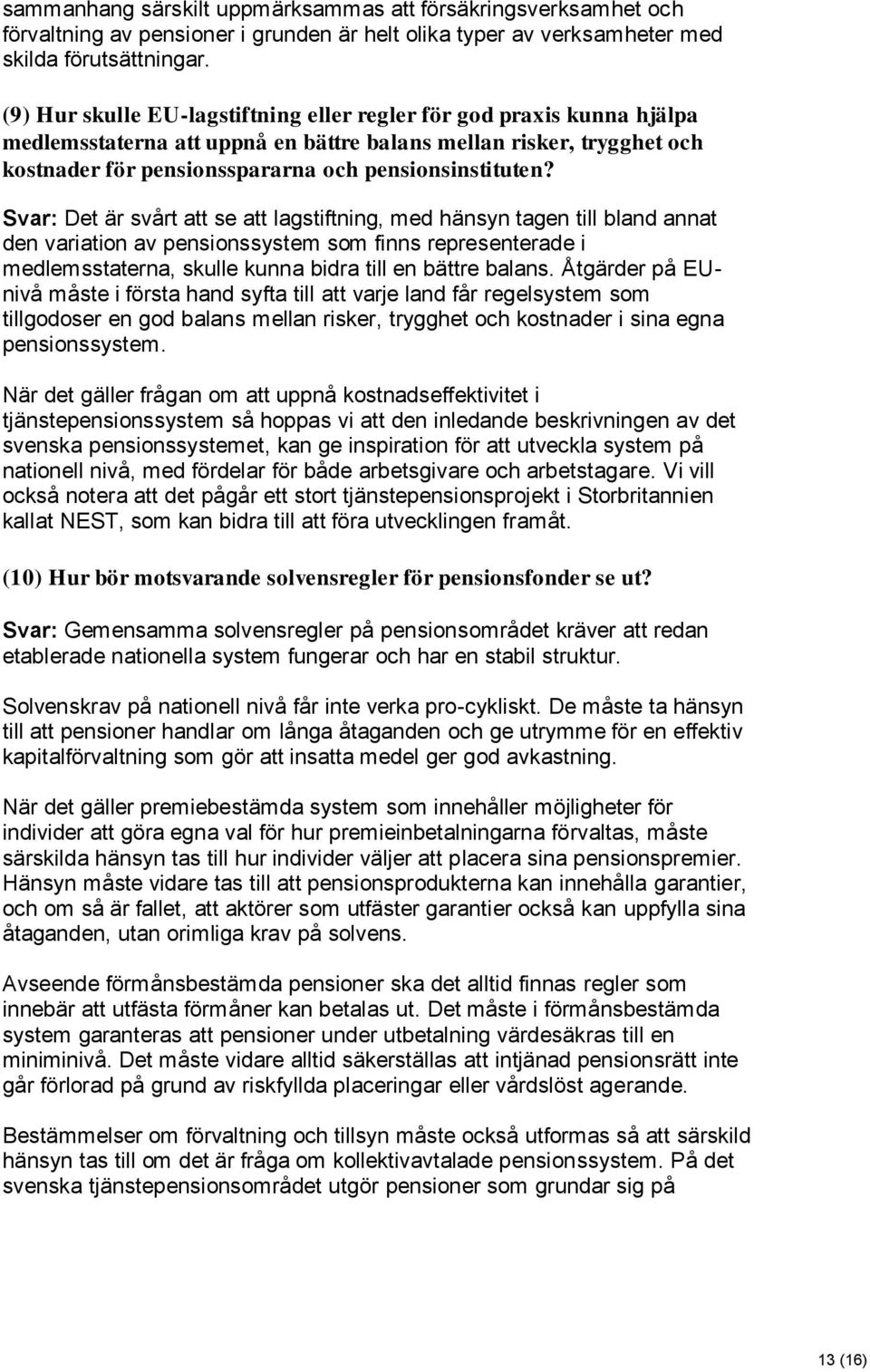 Svar: Det är svårt att se att lagstiftning, med hänsyn tagen till bland annat den variation av pensionssystem som finns representerade i medlemsstaterna, skulle kunna bidra till en bättre balans.