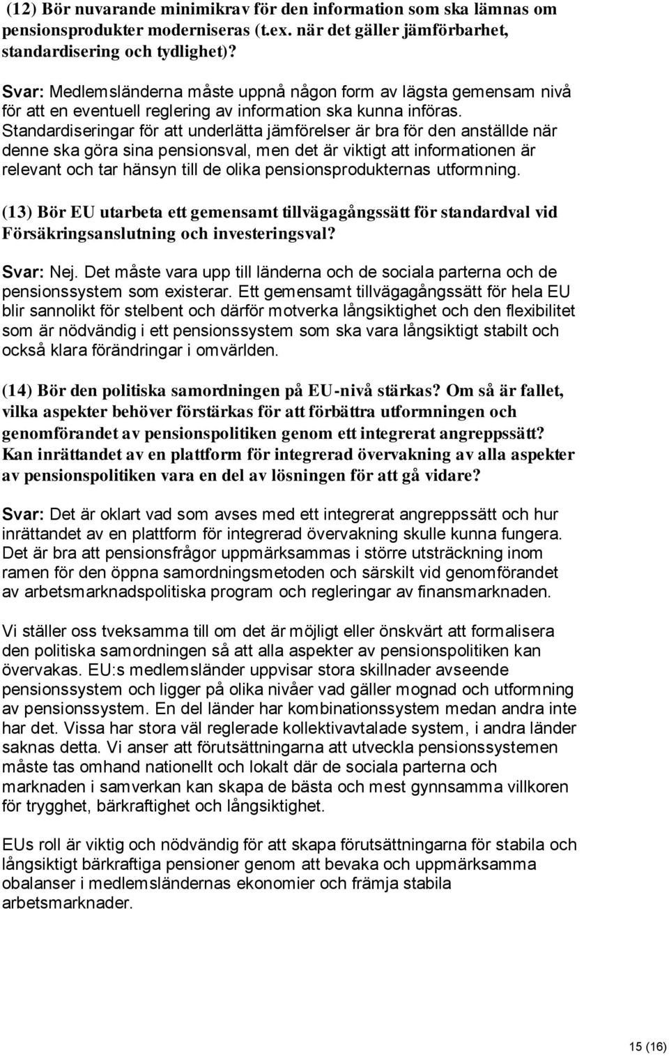 Standardiseringar för att underlätta jämförelser är bra för den anställde när denne ska göra sina pensionsval, men det är viktigt att informationen är relevant och tar hänsyn till de olika