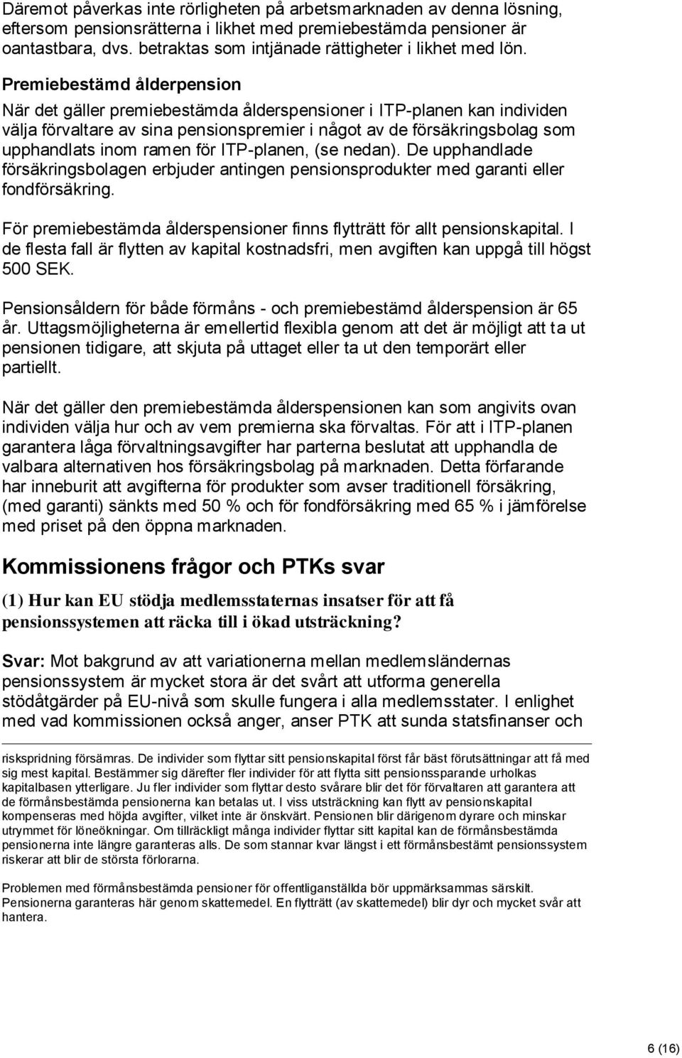 Premiebestämd ålderpension När det gäller premiebestämda ålderspensioner i ITP-planen kan individen välja förvaltare av sina pensionspremier i något av de försäkringsbolag som upphandlats inom ramen