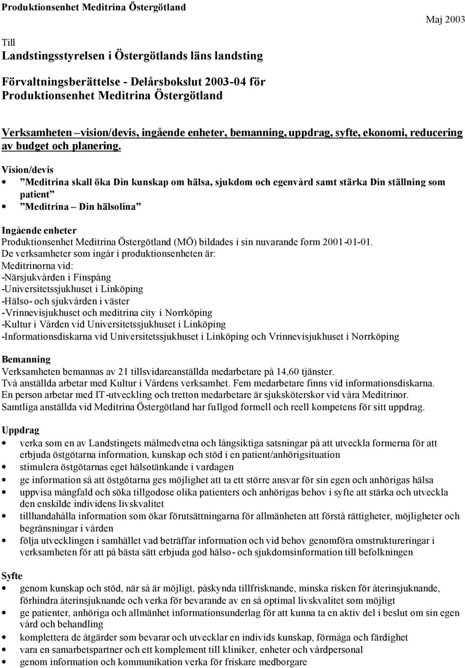 Vision/devis Meditrina skall öka Din kunskap om hälsa, sjukdom och egenvård samt stärka Din ställning som patient Meditrina Din hälsolina Ingående enheter Produktionsenhet Meditrina Östergötland (MÖ)