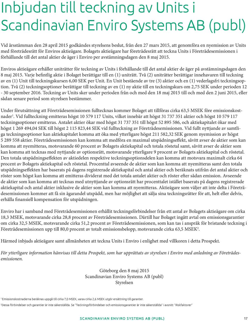 Bolagets aktieägare har företrädesrätt att teckna Units i Företrädesemissionen i förhållande till det antal aktier de äger i Enviro per avstämningsdagen den 8 maj 2015.