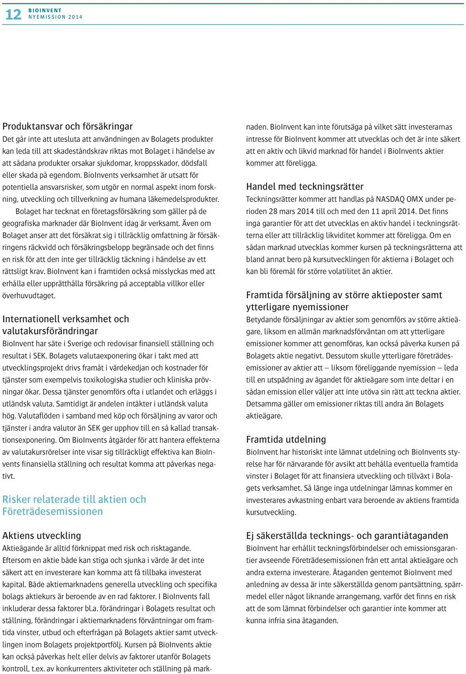 BioInvents verksamhet är utsatt för potentiella ansvarsrisker, som utgör en normal aspekt inom forskning, utveckling och tillverkning av humana läkemedelsprodukter.