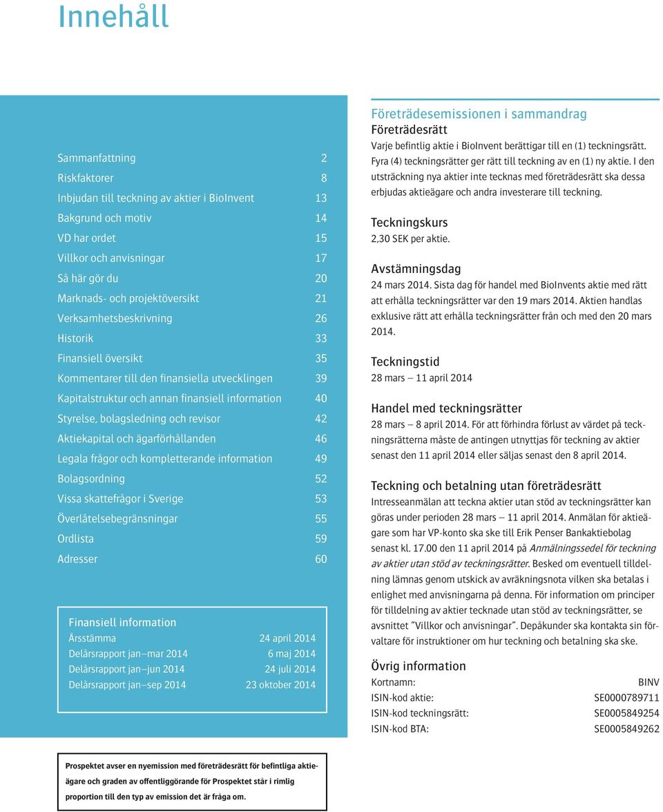 bolagsledning och revisor 42 Aktiekapital och ägarförhållanden 46 Legala frågor och kompletterande information 49 Bolagsordning 52 Vissa skattefrågor i Sverige 53 Överlåtelsebegränsningar 55 Ordlista