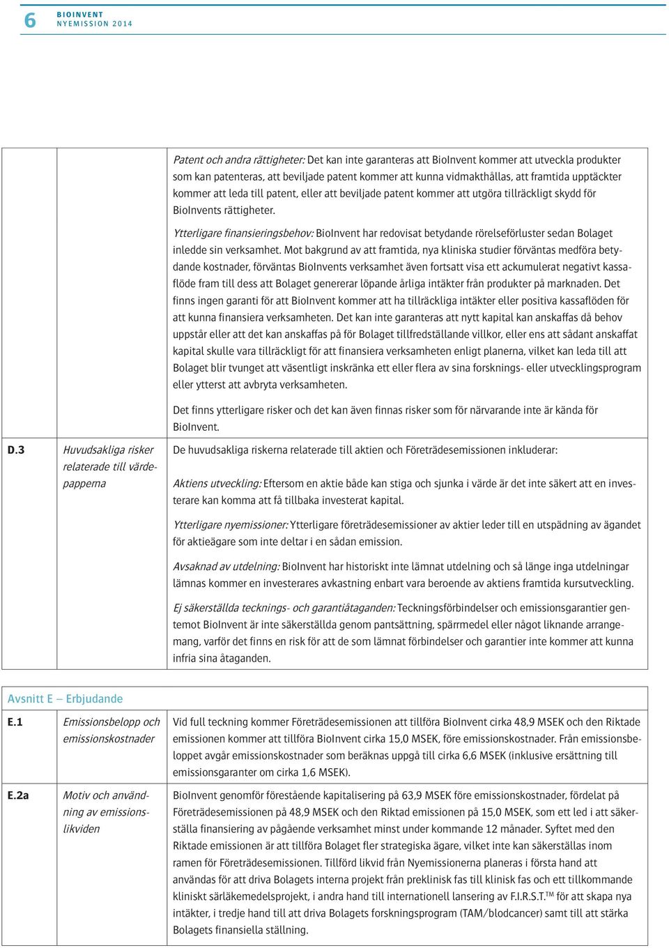 Ytterligare finansieringsbehov: BioInvent har redovisat betydande rörelseförluster sedan Bolaget inledde sin verksamhet.