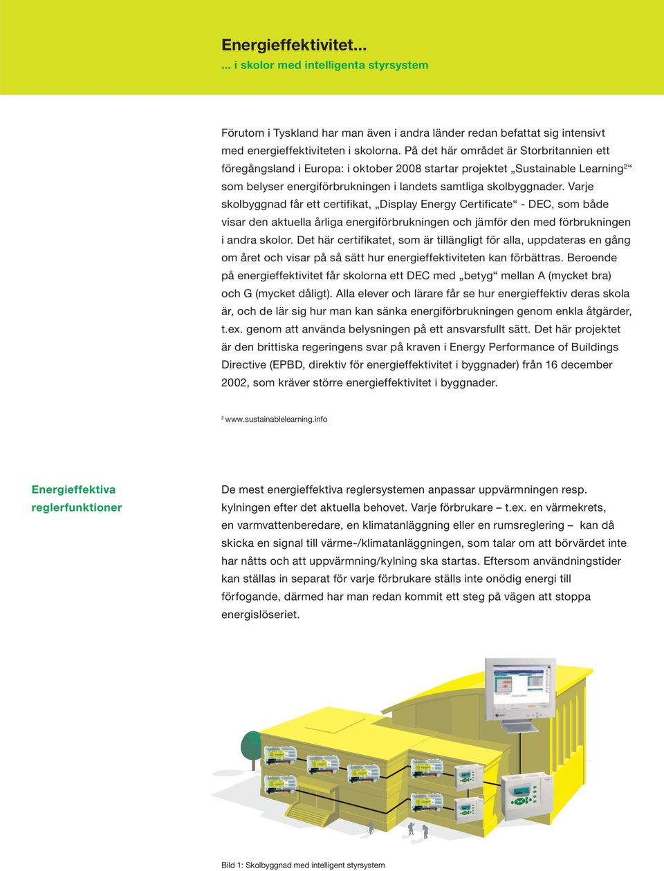 Varje skolbyggnad får ett certifikat, Display Energy Certificate - DEC, som både visar den aktuella årliga energiförbrukningen och jämför den med förbrukningen i andra skolor.